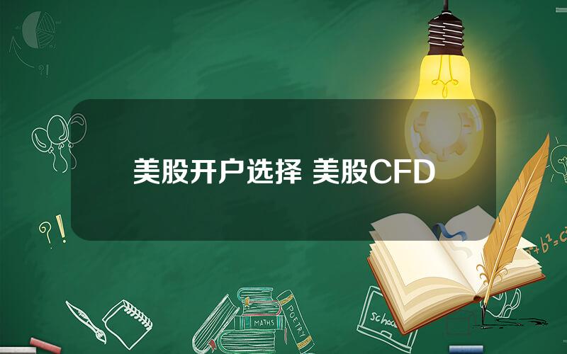 美股开户选择 美股CFD